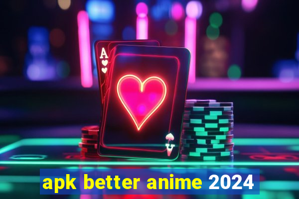 apk better anime 2024